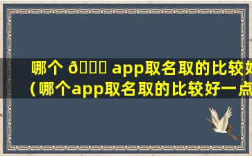 哪个 💐 app取名取的比较好（哪个app取名取的比较好一点）